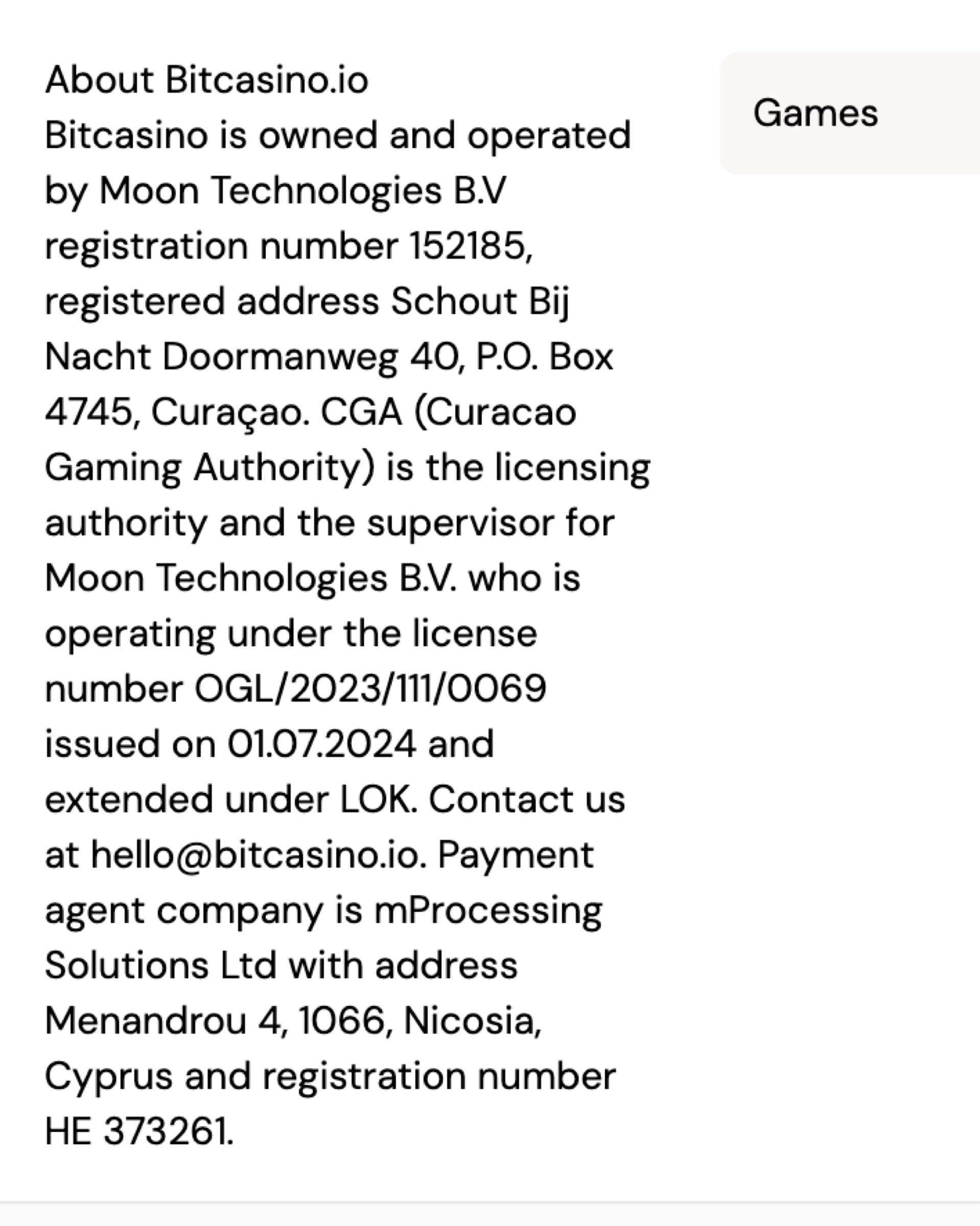 Bitcasino footer About section disclosing Moon Technologies B.V. registration 152185, Schout Bij Nacht Doormanweg 40 P.O. Box 4745 Curaçao address, CGA Curaçao Gaming Authority licence OGL/2023/111/0069 issued 01.07.2024 extended under LOK, contact hello@bitcasino.io, Payment agent mProcessing Solutions Ltd Menandrou 4 1066 Nicosia Cyprus registration HE 373261